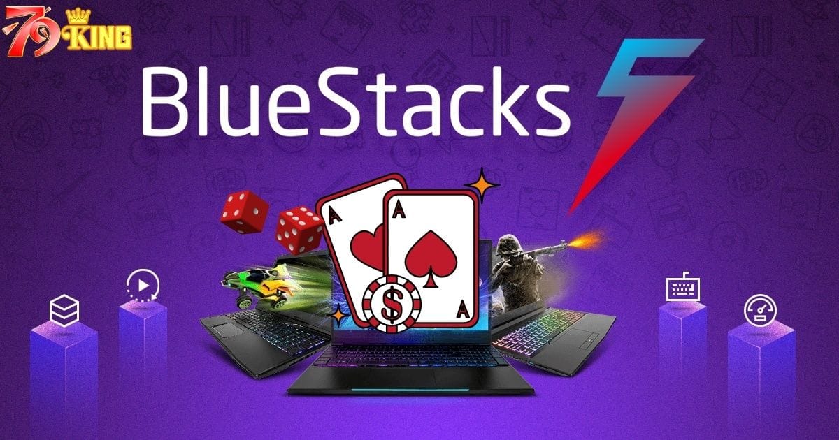 BlueStacks 5 chơi cá cược 79KING siêu mượt