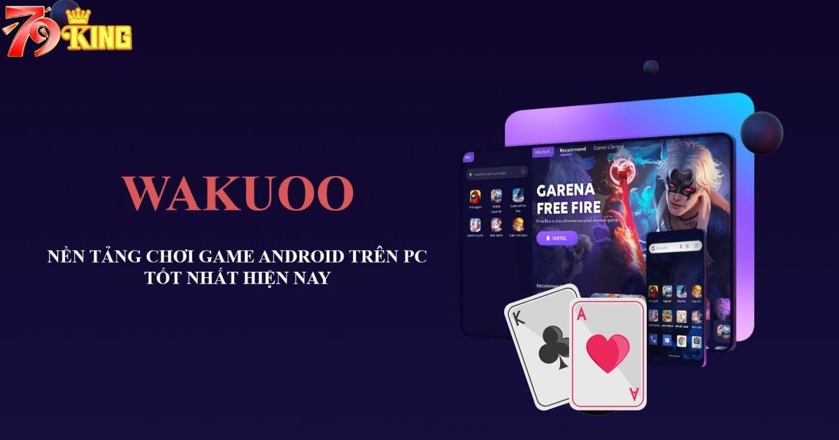 Wakuoo - Giả lập mới tương thích với mọi game nổ hữ 79KING