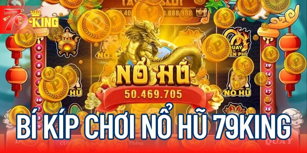 Bí kíp chơi nổ hũ 79KING