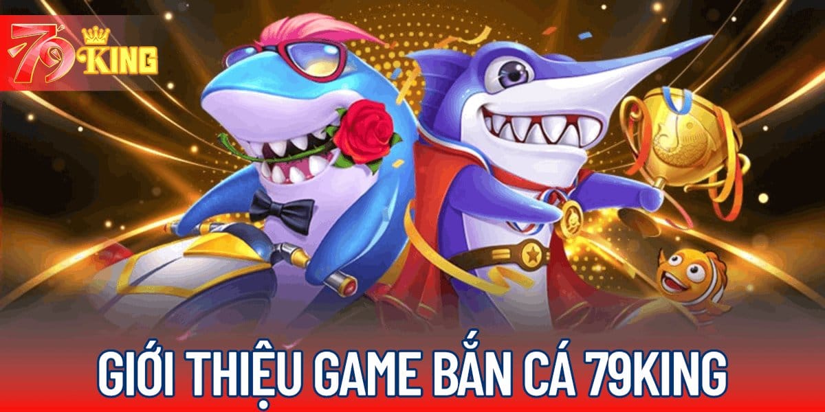 Giới thiệu về game bắn cá 79KING