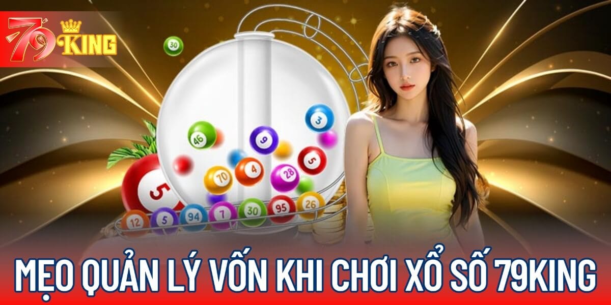 Mẹo quản lý vốn khi chơi xổ số 79KING