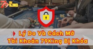 Nguyên nhân và cách mở lại tài khoản 79KING bị khóa