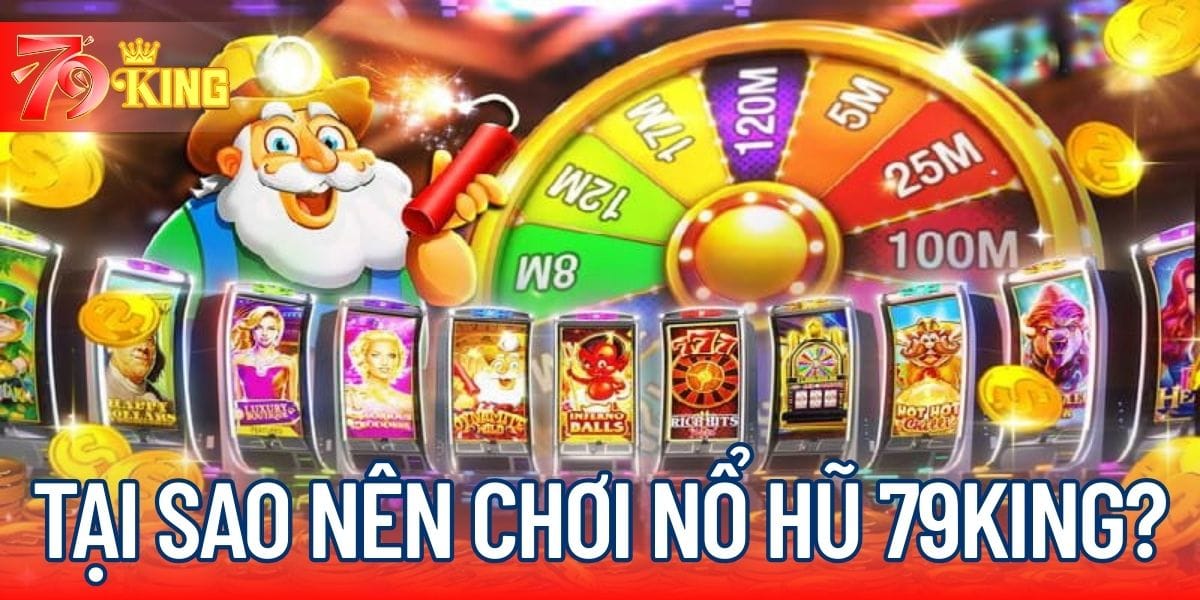 Tại sao nên chơi nổ hũ 79KING